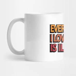 Everything I love to do is illegal Mug